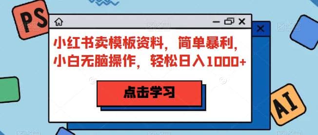 小红书卖模板资料，简单暴利，小白无脑操作，轻松日入1000+【揭秘】-布丁源码-专业的网站源码代码分享平台!