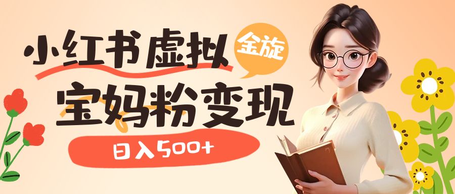 小红书虚拟资源变现升级玩法，宝妈粉多种变现方式，日入500+-布丁源码-专业的网站源码代码分享平台!