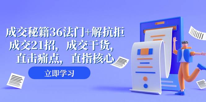 成交 秘籍36法门+解抗拒成交21招，成交干货，直击痛点，直指核心（57节课）-布丁源码-专业的网站源码代码分享平台!