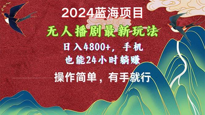 2024蓝海项目，无人播剧最新玩法，日入4800+，手机也能操作简单有手就行-布丁源码-专业的网站源码代码分享平台!
