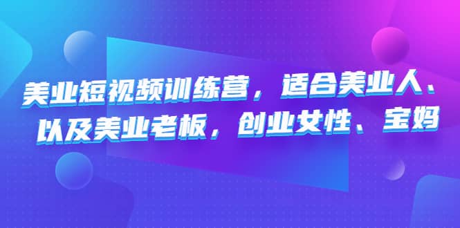 美业短视频训练营，适合美业人、以及美业老板，创业女性、宝妈-布丁源码-专业的网站源码代码分享平台!