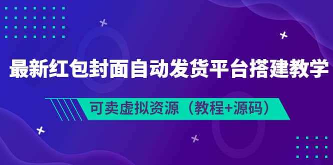 最新红包封面自动发货平台搭建教学，可卖虚拟资源（教程+源码）-布丁源码-专业的网站源码代码分享平台!