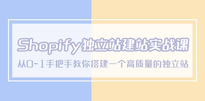 Shopify独立站/建站实战课，从0-1手把手教你搭建一个高质量的独立站-布丁源码-专业的网站源码代码分享平台!
