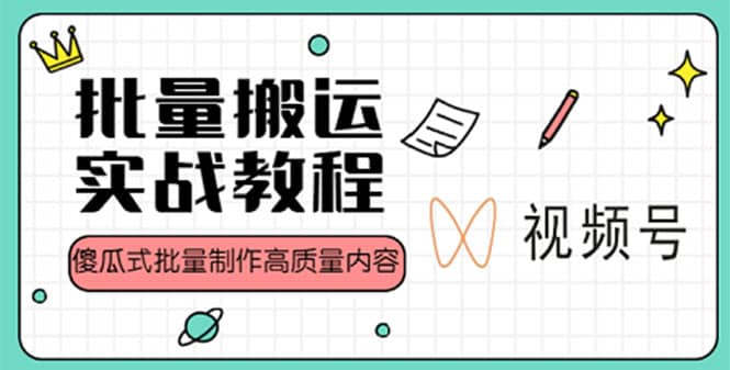 视频号批量搬运实战赚钱教程，傻瓜式批量制作高质量内容【附视频教程+PPT】-布丁源码-专业的网站源码代码分享平台!