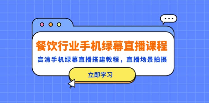 餐饮行业手机绿幕直播课程，高清手机·绿幕直播搭建教程，直播场景拍摄-布丁源码-专业的网站源码代码分享平台!