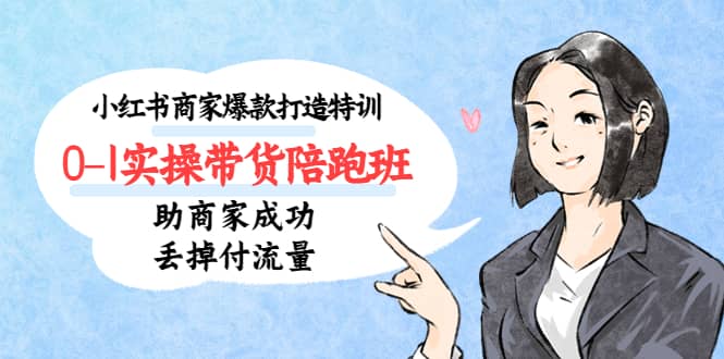 小红书商家爆款打造特训（14期）0-1实操带货陪跑班，助商家成功丢掉付流量-布丁源码-专业的网站源码代码分享平台!