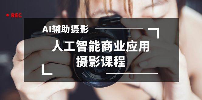 2024年AI辅助摄影人工智能商业应用摄影课程（37节课）-布丁源码-专业的网站源码代码分享平台!