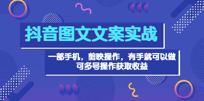 抖音图文毒文案实战：一部手机 剪映操作 有手就能做，单号日入几十 可多号-布丁源码-专业的网站源码代码分享平台!