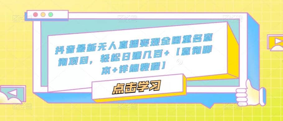 抖音最新无人直播变现全国重名查询项目 日赚几百+【查询脚本+详细教程】-布丁源码-专业的网站源码代码分享平台!