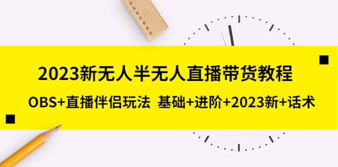 2023新无人半无人直播带货教程，OBS+直播伴侣玩法 基础+进阶+2023新+话术-布丁源码-专业的网站源码代码分享平台!