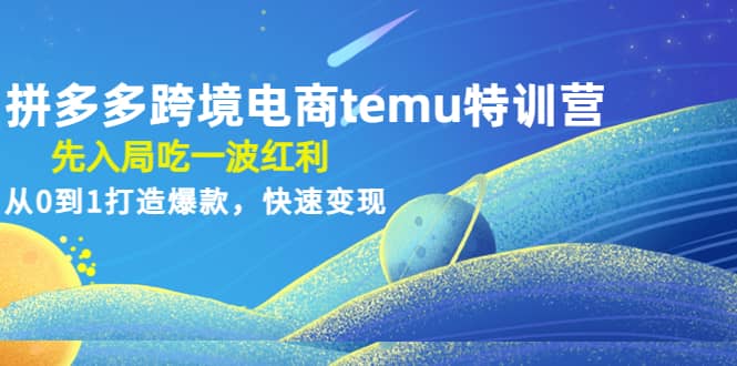 拼多多跨境电商temu特训营：先入局吃一波红利，从0到1打造爆款，快速变现-布丁源码-专业的网站源码代码分享平台!