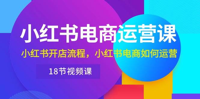 小红书·电商运营课：小红书开店流程，小红书电商如何运营（18节视频课）-布丁源码-专业的网站源码代码分享平台!