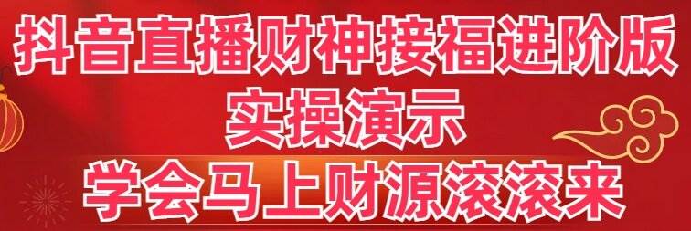 抖音直播财神接福进阶版 实操演示 学会马上财源滚滚来-布丁源码-专业的网站源码代码分享平台!