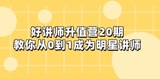 好讲师-升值营-第20期，教你从0到1成为明星讲师-布丁源码-专业的网站源码代码分享平台!