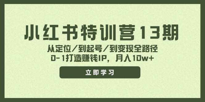 小红书特训营13期，从定位/到起号/到变现全路径，0-1打造赚钱IP，月入10w+-布丁源码-专业的网站源码代码分享平台!