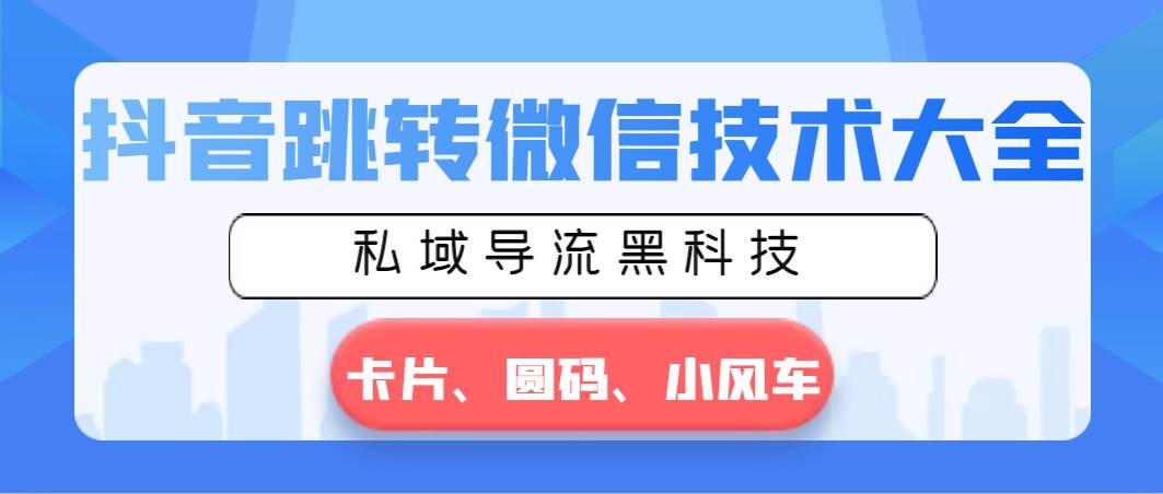 抖音跳转微信技术大全，私域导流黑科技—卡片圆码小风车-布丁源码-专业的网站源码代码分享平台!