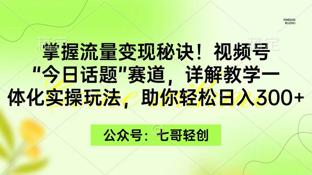 掌握流量变现秘诀！视频号“今日话题”赛道，一体化实操玩法，助你日入300+-布丁源码-专业的网站源码代码分享平台!