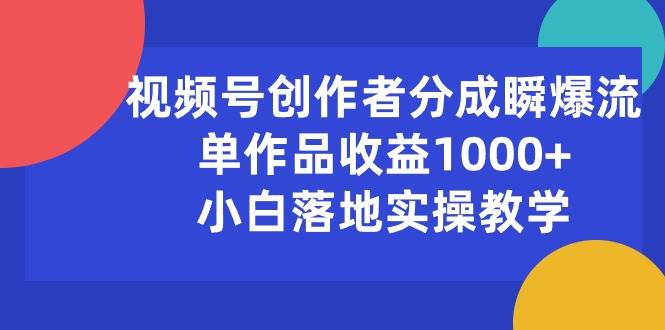 视频号创作者分成瞬爆流，单作品收益1000+，小白落地实操教学-布丁源码-专业的网站源码代码分享平台!