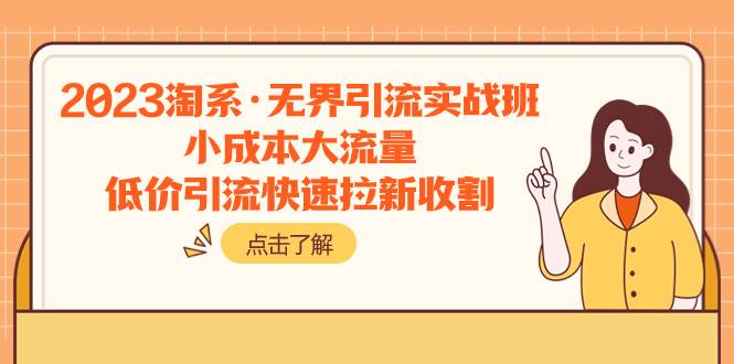 2023淘系·无界引流实战班：小成本大流量，低价引流快速拉新收割-布丁源码-专业的网站源码代码分享平台!