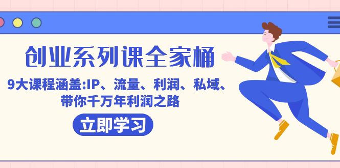 创业系列课-全家桶，9大课程涵盖:IP 流量 利润 私域 带你千万年利润之路-布丁源码-专业的网站源码代码分享平台!