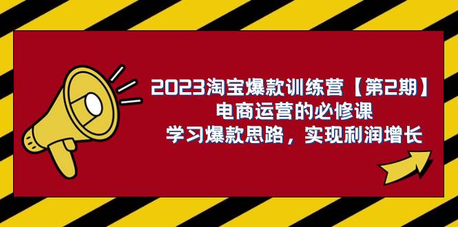 2023淘宝爆款训练营【第2期】电商运营的必修课，学习爆款思路 实现利润增长-布丁源码-专业的网站源码代码分享平台!