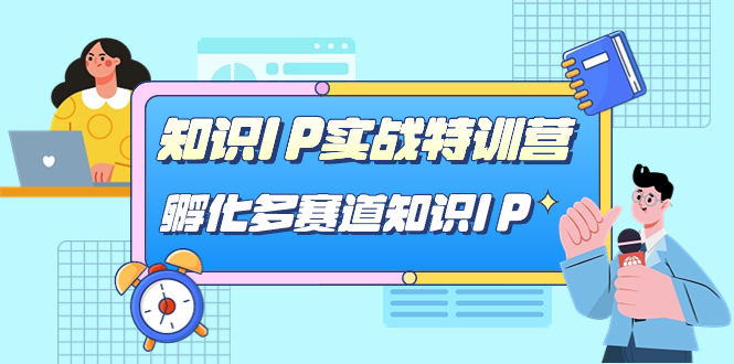 知识IP实战特训营，孵化-多赛道知识IP（33节课）-布丁源码-专业的网站源码代码分享平台!