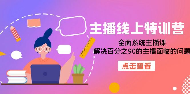 主播线上特训营：全面系统主播课，解决百分之90的主播面临的问题（22节课）-布丁源码-专业的网站源码代码分享平台!