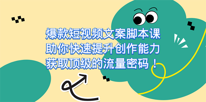 爆款短视频文案课，助你快速提升创作能力，获取顶级的流量密码！-布丁源码-专业的网站源码代码分享平台!