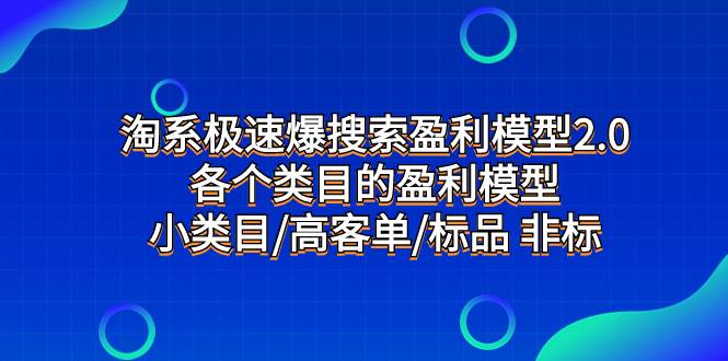 淘系极速爆搜索盈利模型2.0，各个类目的盈利模型，小类目/高客单/标品 非标-布丁源码-专业的网站源码代码分享平台!