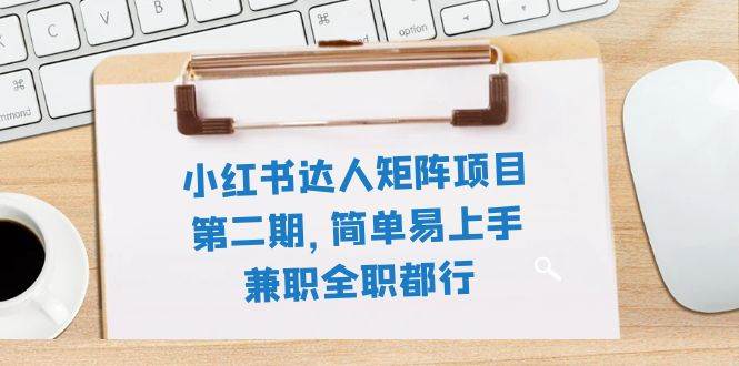 小红书达人矩阵项目第二期，简单易上手，兼职全职都行（11节课）-布丁源码-专业的网站源码代码分享平台!