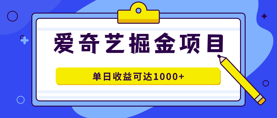 爱奇艺掘金项目，一条作品几分钟完成，可批量操作，单日收益可达1000+-布丁源码-专业的网站源码代码分享平台!