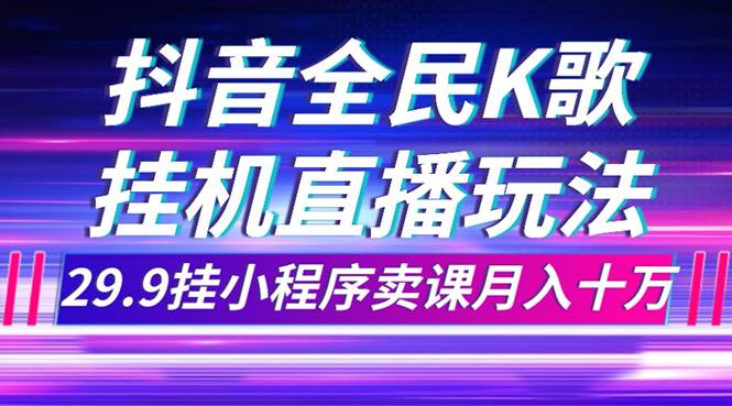 抖音全民K歌直播不露脸玩法，29.9挂小程序卖课月入10万-布丁源码-专业的网站源码代码分享平台!