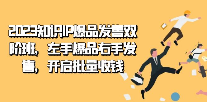 2023知识IP-爆品发售双 阶班，左手爆品右手发售，开启批量收钱-布丁源码-专业的网站源码代码分享平台!