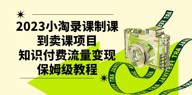 2023小淘录课制课到卖课项目，知识付费流量变现保姆级教程-布丁源码-专业的网站源码代码分享平台!