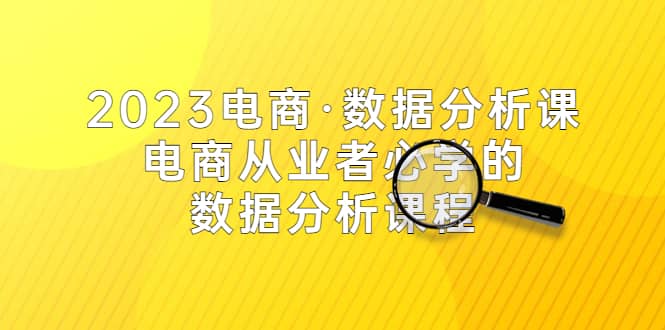 2023电商·数据分析课，电商·从业者必学的数据分析课程（42节课）-布丁源码-专业的网站源码代码分享平台!
