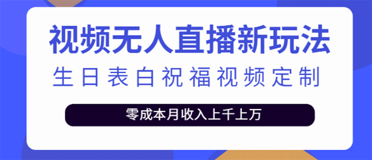 短视频无人直播新玩法，生日表白祝福视频定制，一单利润10-20元【附模板】-布丁源码-专业的网站源码代码分享平台!