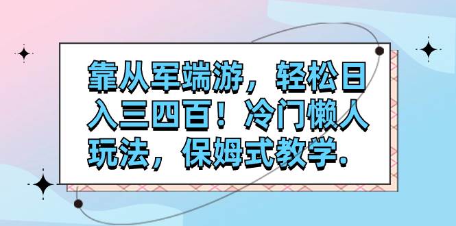 靠从军端游，轻松日入三四百！冷门懒人玩法，保姆式教学.-布丁源码-专业的网站源码代码分享平台!