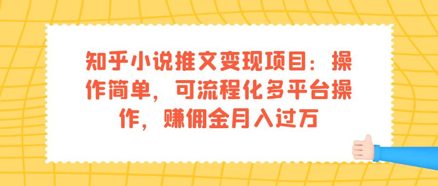 知乎小说推文变现项目：操作简单，可流程化多平台操作，赚佣金月入过万-布丁源码-专业的网站源码代码分享平台!