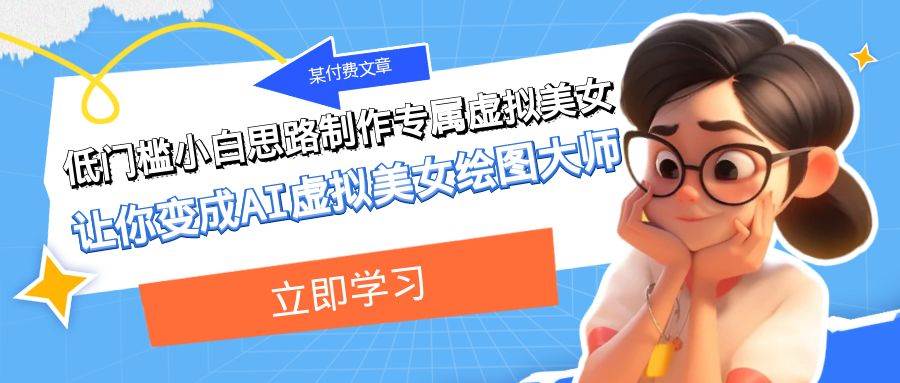 某付费文章：低门槛小白思路制作专属虚拟美女 让你变成AI虚拟美女绘图大师-布丁源码-专业的网站源码代码分享平台!