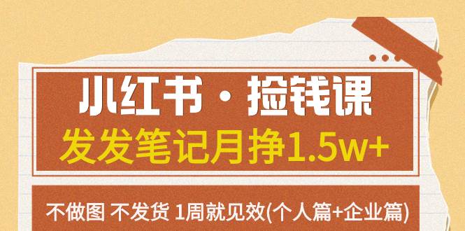 小红书·捡钱课 发发笔记月挣1.5w+不做图 不发货 1周就见效(个人篇+企业篇)-布丁源码-专业的网站源码代码分享平台!