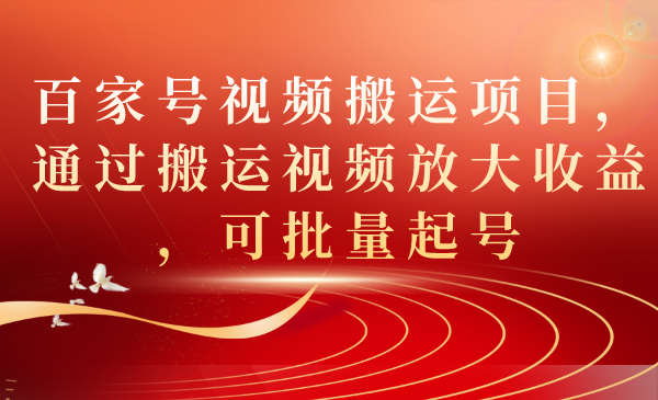 百家号视频搬运项目，通过搬运视频放大收益，可批量起号-布丁源码-专业的网站源码代码分享平台!
