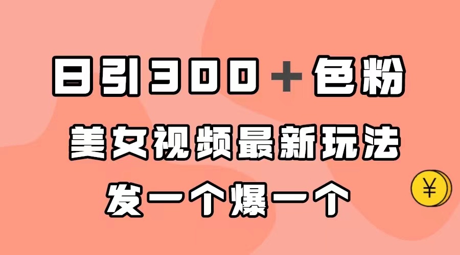 日引300＋色粉，美女视频最新玩法，发一个爆一个-布丁源码-专业的网站源码代码分享平台!