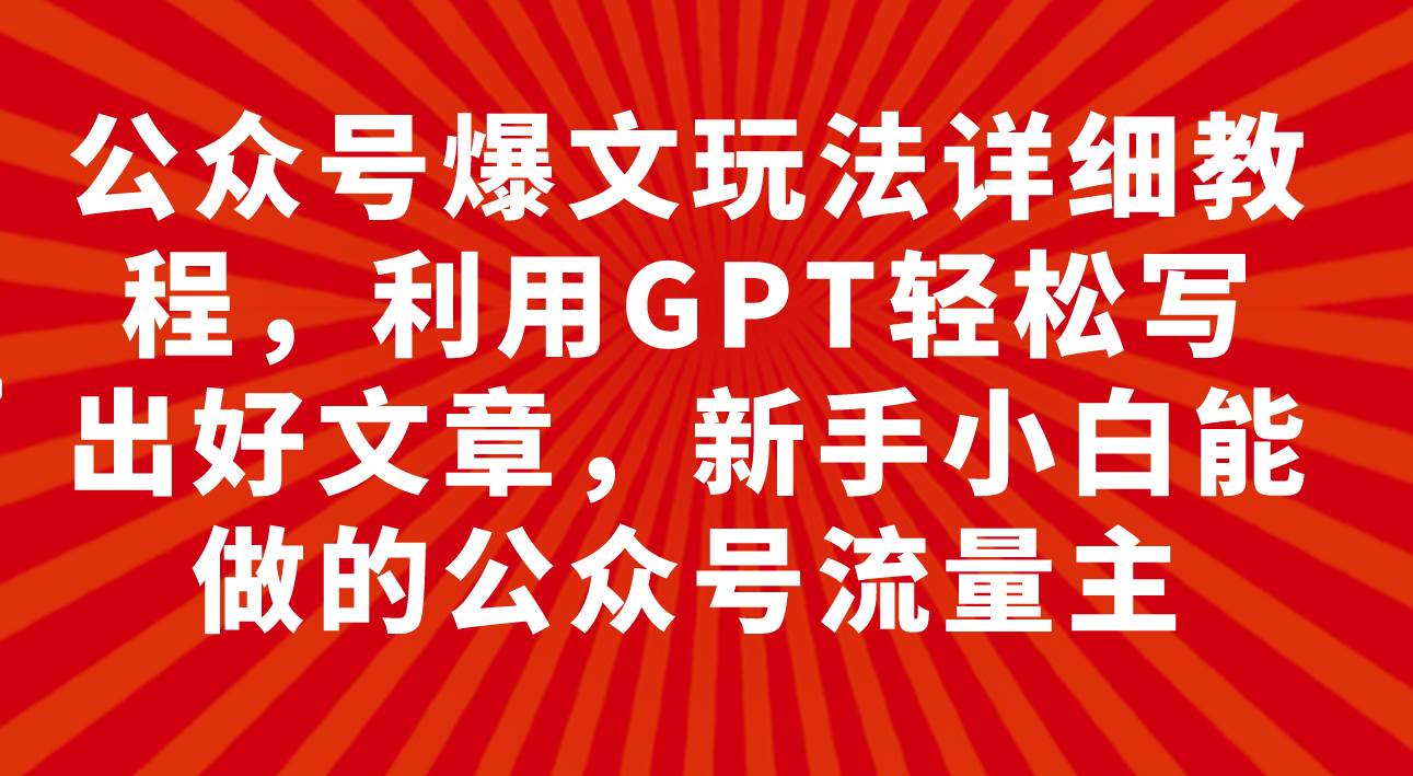 公众号爆文玩法详细教程，利用GPT轻松写出好文章，新手小白能做的公众号-布丁源码-专业的网站源码代码分享平台!