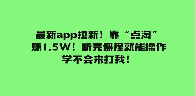 最新app拉新！靠“点淘”赚1.5W！听完课程就能操作！学不会来打我！-布丁源码-专业的网站源码代码分享平台!