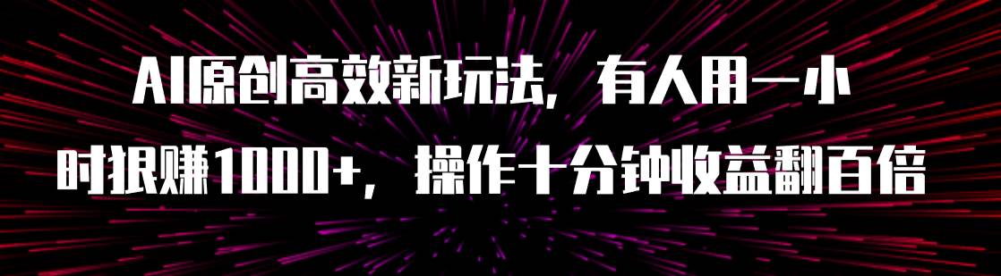 AI原创高效新玩法，有人用一小时狠赚1000+操作十分钟收益翻百倍（附软件）-布丁源码-专业的网站源码代码分享平台!