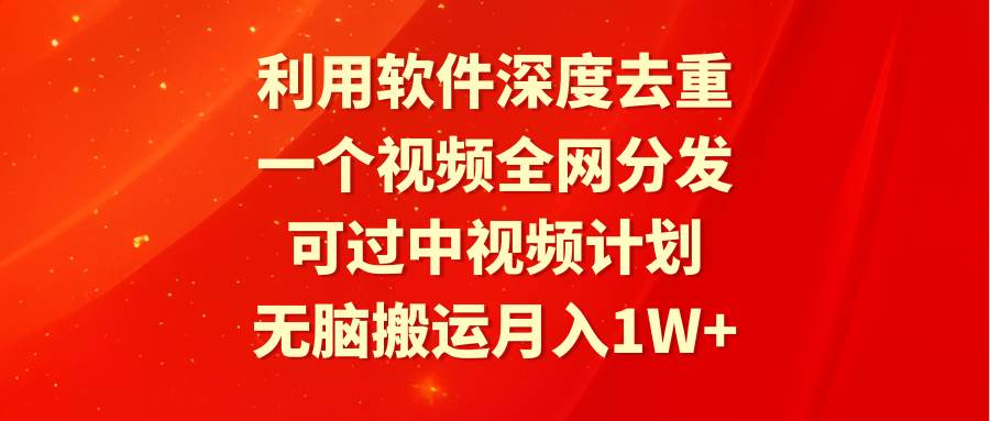 利用软件深度去重，一个视频全网分发，可过中视频计划，无脑搬运月入1W+-布丁源码-专业的网站源码代码分享平台!