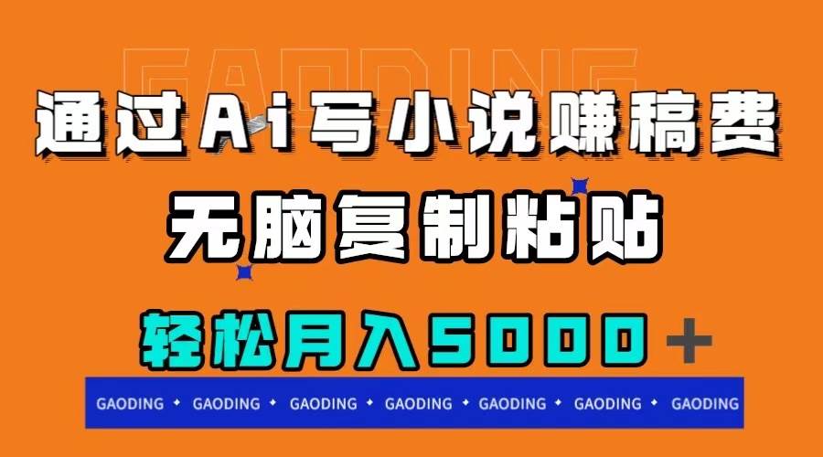 通过ai写小说赚稿费，无脑复制粘贴，月入5000＋-布丁源码-专业的网站源码代码分享平台!