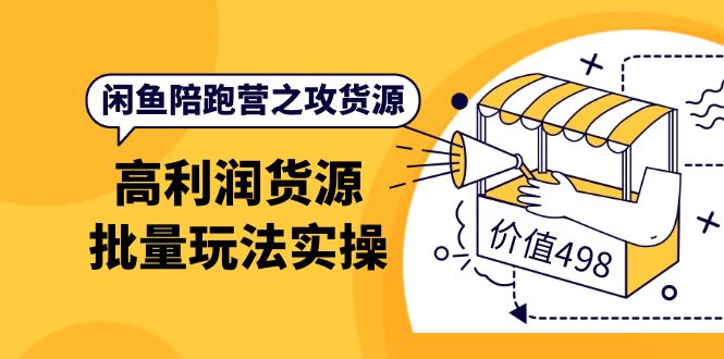 闲鱼陪跑营之攻货源：高利润货源批量玩法，月入过万实操（价值498）-布丁源码-专业的网站源码代码分享平台!