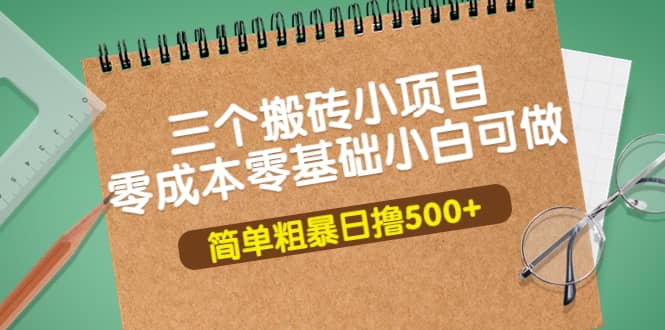 三个搬砖小项目，零成本零基础小白简单粗暴轻松日撸500+-布丁源码-专业的网站源码代码分享平台!