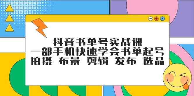抖音书单号实战课，一部手机快速学会书单起号 拍摄 布景 剪辑 发布 选品-布丁源码-专业的网站源码代码分享平台!